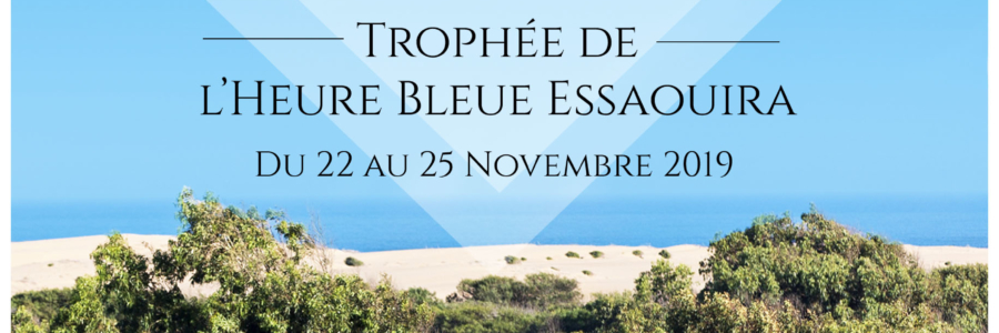 2ème Trophée de l'Heure Bleue Palais à Essaouira du 22 au 25 novembre 2019